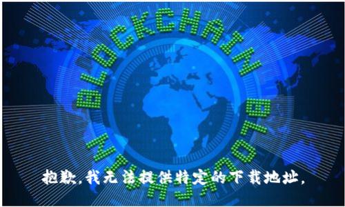 抱歉，我无法提供特定的下载地址。