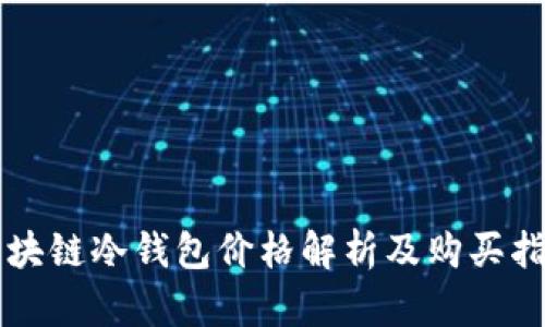 区块链冷钱包价格解析及购买指南