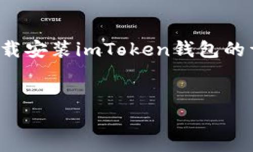 好的，我将为您提供有关如何下载安装imToken钱包的详细介绍，包括相关问题的解答。


如何下载安装imToken钱包