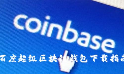 百度超级区块链钱包下载指南