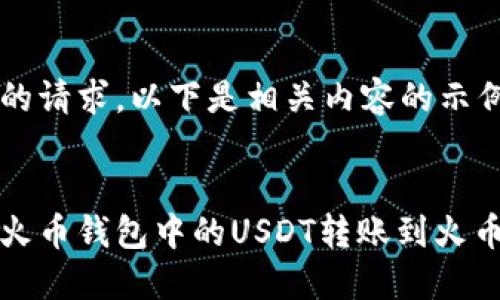 根据您的请求，以下是相关内容的示例。


如何将火币钱包中的USDT转账到火币交易所