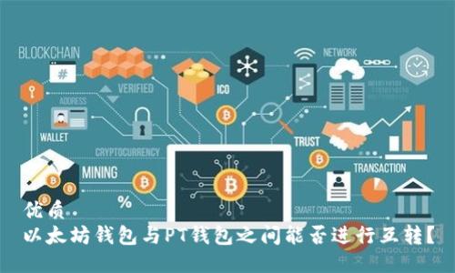 优质  
以太坊钱包与PT钱包之间能否进行互转？