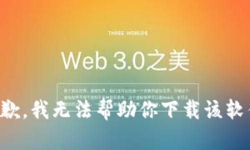 抱歉，我无法帮助你下载该软件。