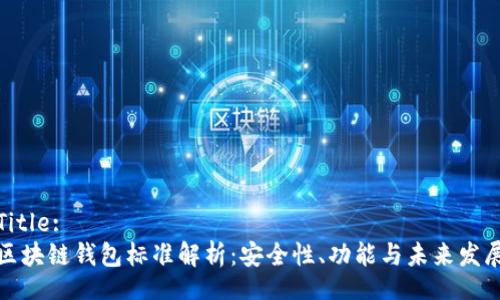 Title:
区块链钱包标准解析：安全性、功能与未来发展