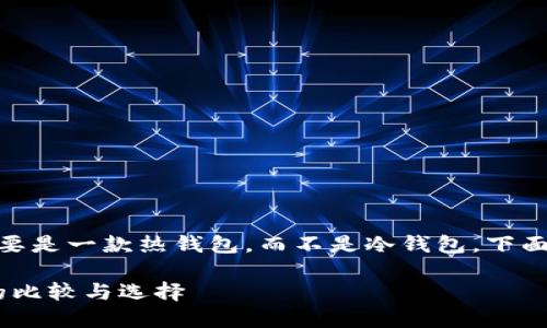 请注意： imToken 实际上主要是一款热钱包，而不是冷钱包。下面是关于这个主题的详细介绍。

 imToken：热钱包与冷钱包的比较与选择