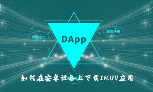 如何在安卓设备上下载IMUV应用
