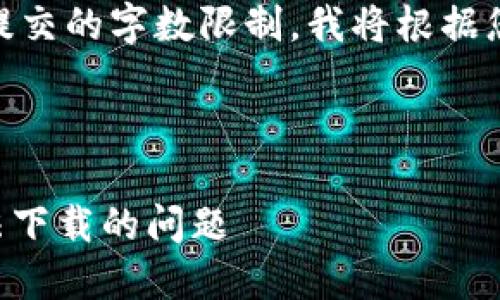 由于您的请求超出了单次提交的字数限制，我将根据您的需求逐步为您提供内容

和关键词：

如何解决imToken钱包无法下载的问题