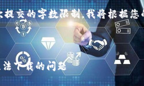 由于您的请求超出了单次提交的字数限制，我将根据您的需求逐步为您提供内容

和关键词：

如何解决imToken钱包无法下载的问题