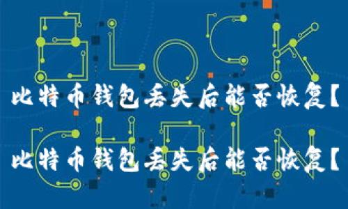 比特币钱包丢失后能否恢复？

比特币钱包丢失后能否恢复？