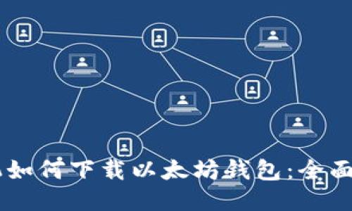 手机如何下载以太坊钱包：全面指南