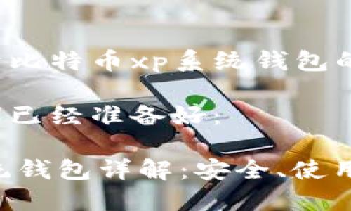 这是一个关于比特币xp系统钱包的研究和讨论。

具体和关键词已经准备好：

比特币XP系统钱包详解：安全、使用与优势