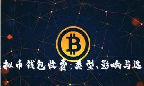 解读虚拟币钱包收费：类型、影响与选择指南