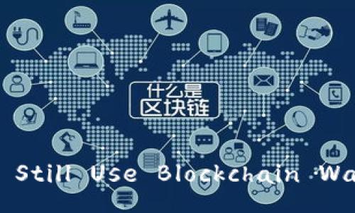 Title: Can You Still Use Blockchain Wallets in 2023?