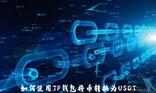 
如何使用TP钱包将币转换为USDT