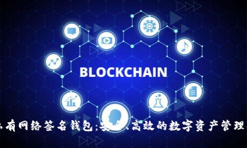 区块链私有网络签名钱包：安全、高效的数字资产管理解决方案