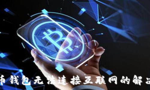  
比特币钱包无法连接互联网的解决方案