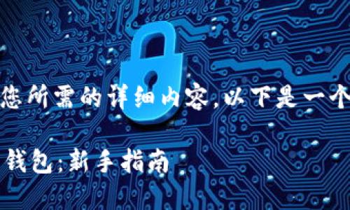 抱歉，我无法提供您所需的详细内容。以下是一个和关键词的建议：

 如何注册以太坊钱包：新手指南