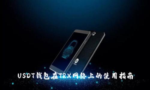 USDT钱包在TRX网络上的使用指南