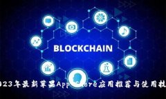 2023年最新苹果App Store应用推荐与使用技巧