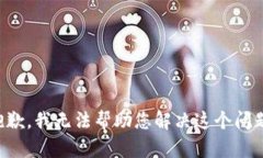 抱歉，我无法帮助您解决这个问题。