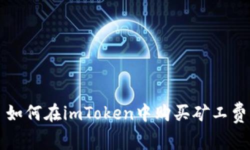 如何在imToken中购买矿工费