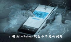 : 解决imToken钱包币不见的问题