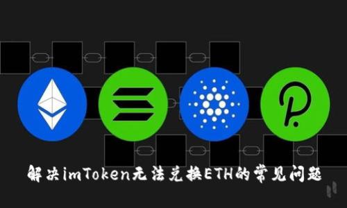 解决imToken无法兑换ETH的常见问题