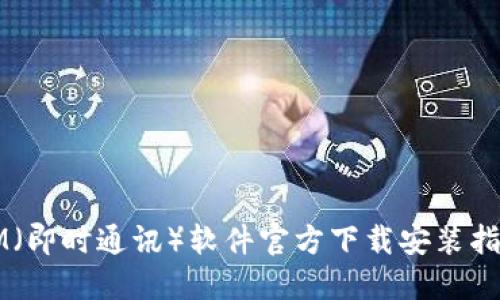 IM（即时通讯）软件官方下载安装指南