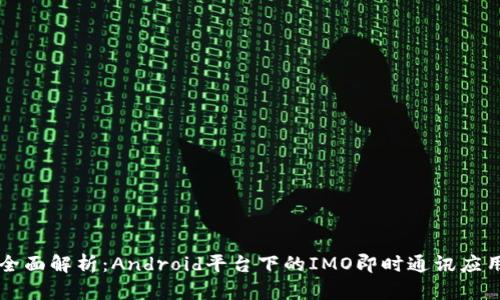 全面解析：Android平台下的IMO即时通讯应用