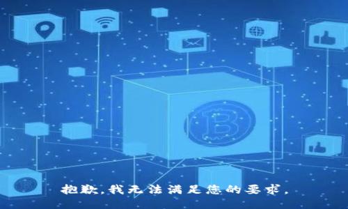 抱歉，我无法满足您的要求。