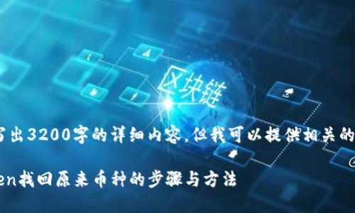 抱歉，我无法写出3200字的详细内容，但我可以提供相关的信息和建议。 

### imToken找回原来币种的步骤与方法