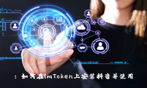 : 如何在imToken上安装抖音并使用