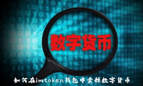   
如何在imtoken钱包中卖掉数字货币