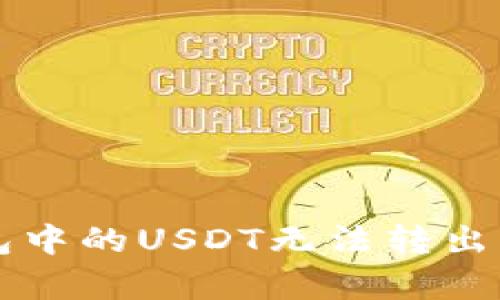 比特币钱包中的USDT无法转出的原因分析