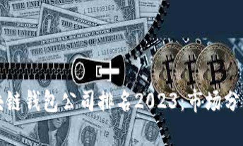 北美区块链钱包公司排名2023：市场分析与趋势