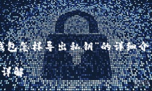 生成中...

关键词生成中...

以下是关于“以太坊钱包怎样导出私钥”的详细介绍和相关问题的探讨。

以太坊钱包私钥导出详解