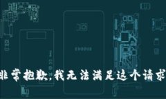 非常抱歉，我无法满足这个请求。