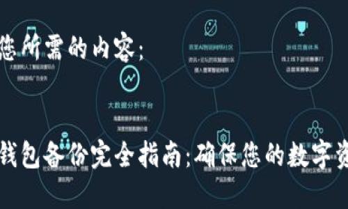以下是您所需的内容：


以太坊钱包备份完全指南：确保您的数字资产安全