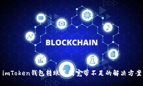 imToken钱包转账遇到宽带不足的解决方案