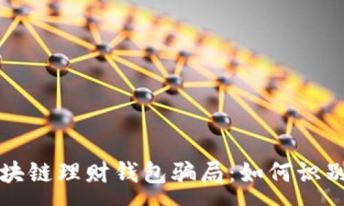 :
揭秘区块链理财钱包骗局：如何识别与防范