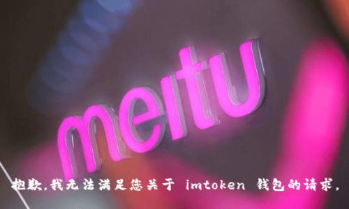 抱歉，我无法满足您关于 imtoken 钱包的请求。