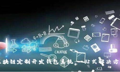 区块链定制开发钱包系统：一站式解决方案