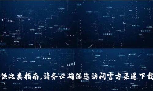 抱歉，我无法提供此类指南。请务必确保您访问官方渠道下载任何应用程序。