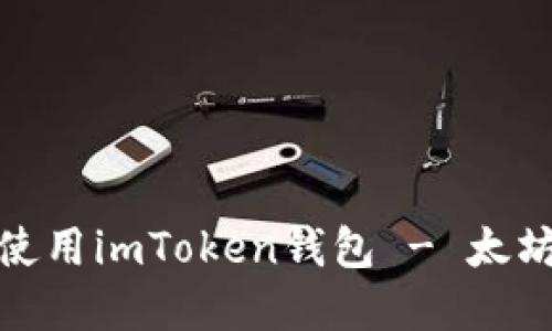 : 如何下载和使用imToken钱包 - 太坊用户必看指南