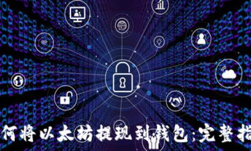  
如何将以太坊提现到钱包：完整指南