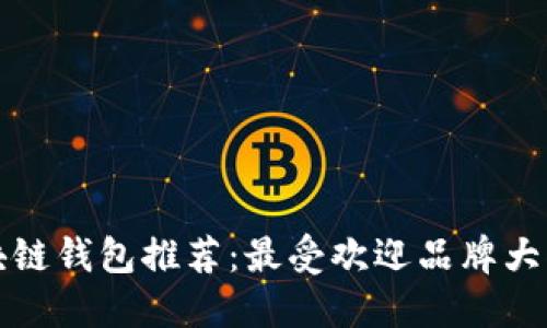 区块链钱包推荐：最受欢迎品牌大揭秘