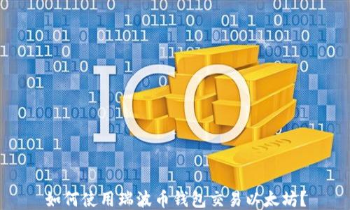 
如何使用瑞波币钱包交易以太坊？