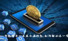 : IMtoken钱包转币一直显示在打包，如何解决这一